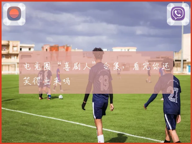 电竞圈“喜剧人”合集，看完你还笑得出来吗